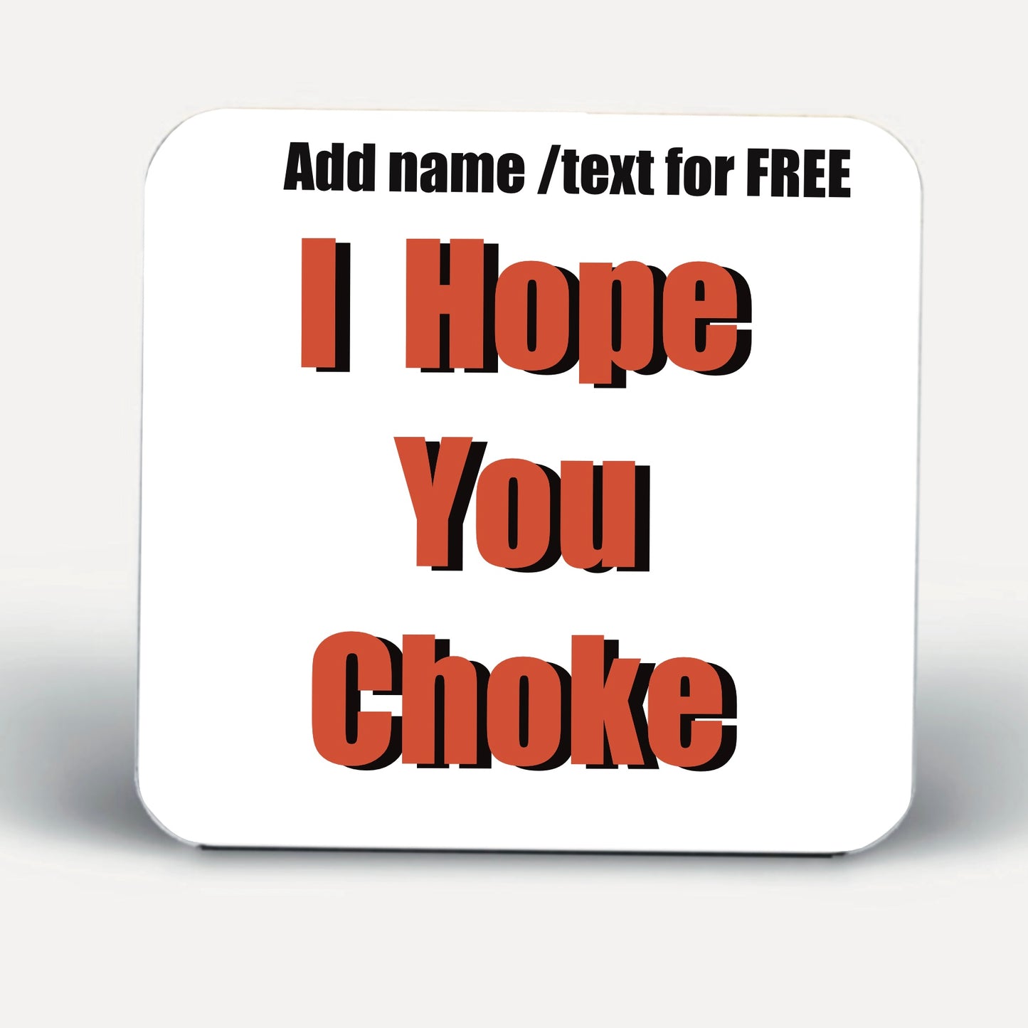 I hope you choke Coasters-Coasters add any text for FREE